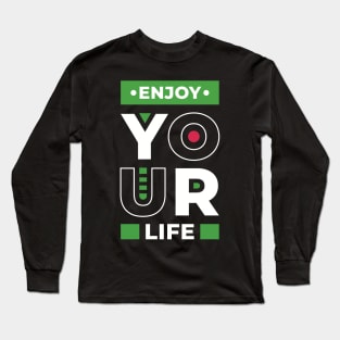 Enjoy your life, inspirational quote Long Sleeve T-Shirt